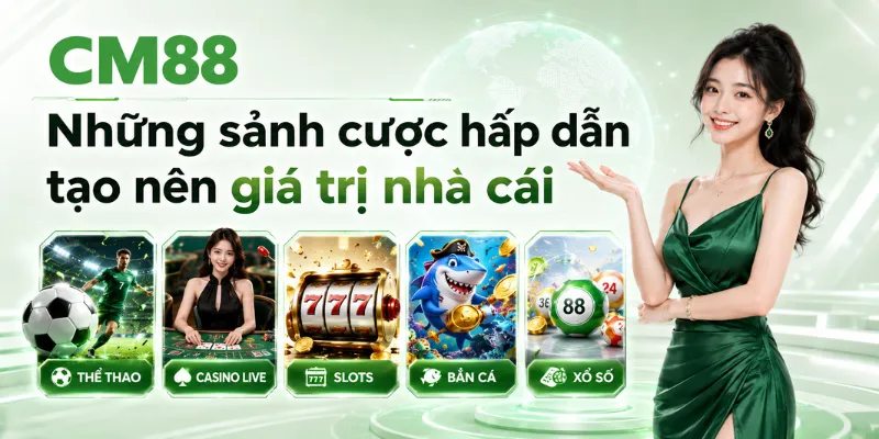 Những sảnh cược hấp dẫn tạo nên giá trị nhà cái CM88